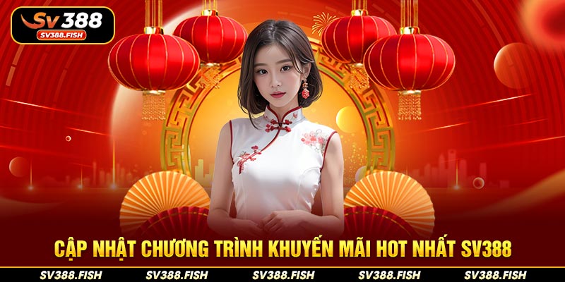 Cập nhật chương trình khuyến mãi hot nhất SV388