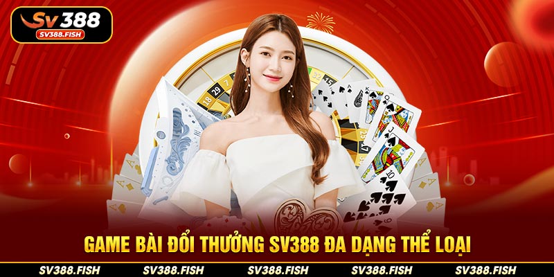 Game bài đổi thưởng SV388 đa dạng thể loại