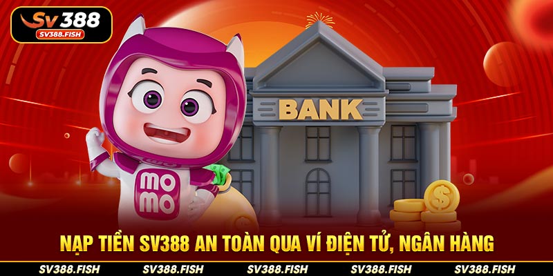 Nạp tiền SV388 an toàn qua ví điện tử, ngân hàng