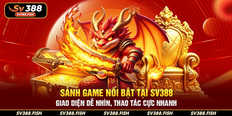 Sảnh game nổi bật tại SV388 – Giao diện dễ nhìn, thao tác cực nhanh