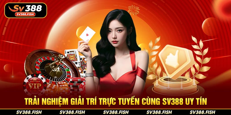 Trải nghiệm giải trí trực tuyến cùng SV388 uy tín